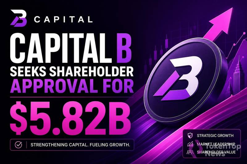 Capital B拟融资5820亿美元进军比特币储备领域