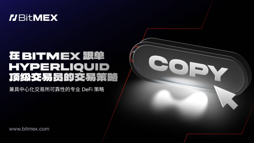 BitMEX上线Hyperliquid跟单交易功能，用户可轻松复制顶尖交易员策略