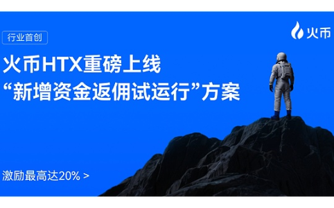 火币HTX推出行业首创“新增资金返佣试运行”方案 最高激励达20%